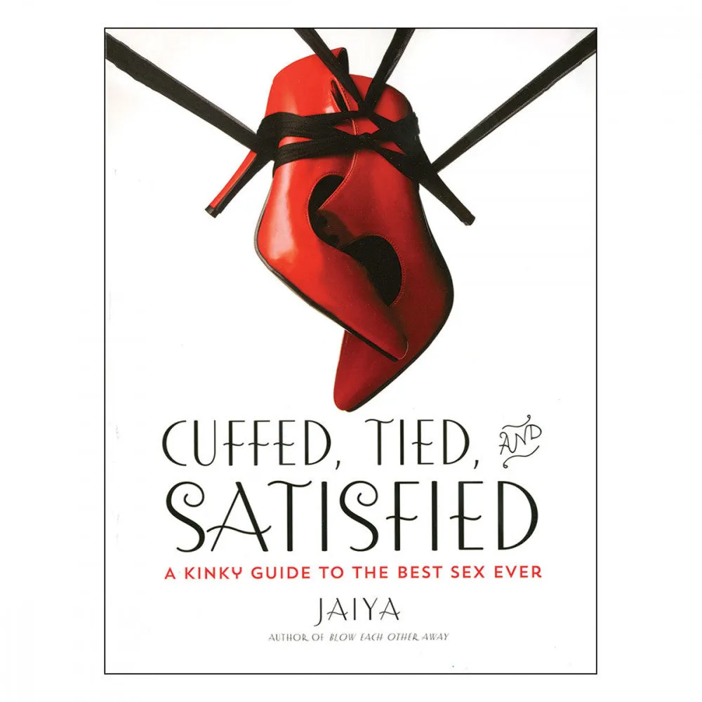 Cuffed, Tied, and Satisfied: A Kinky Guide to the Best Sex Ever